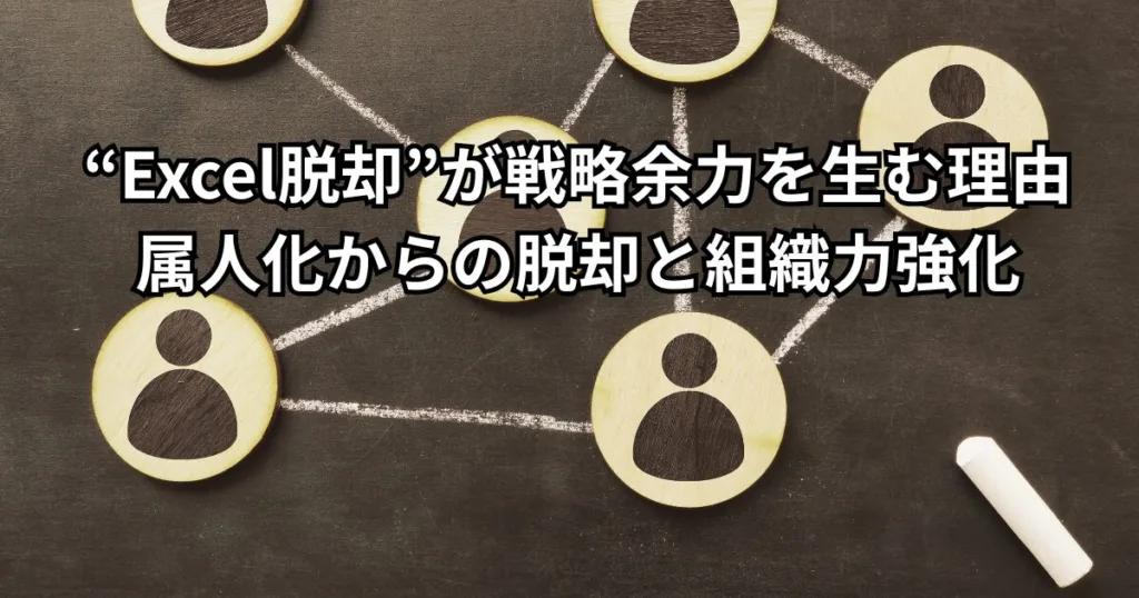 “Excel脱却”が戦略余力を生む理由――属人化からの脱却と組織力強化