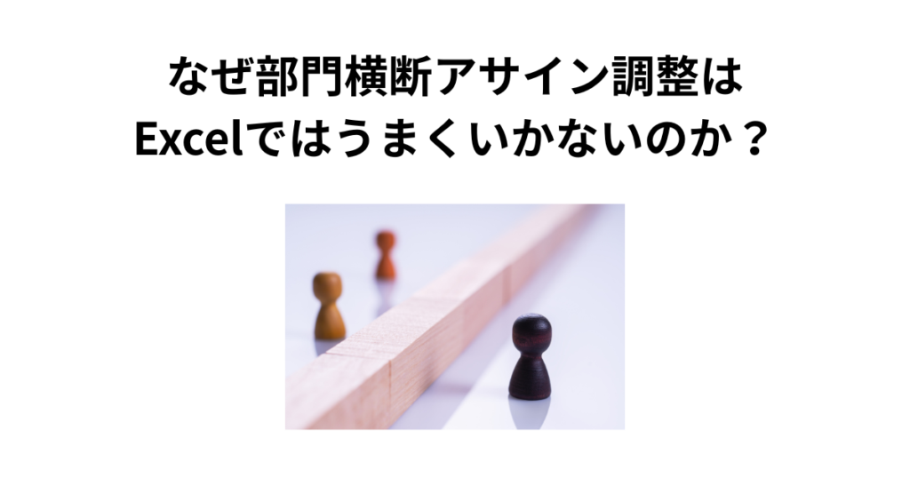 なぜ部門横断アサイン調整はExcelではうまくいかないのか?現場の課題と最適化のアプローチ