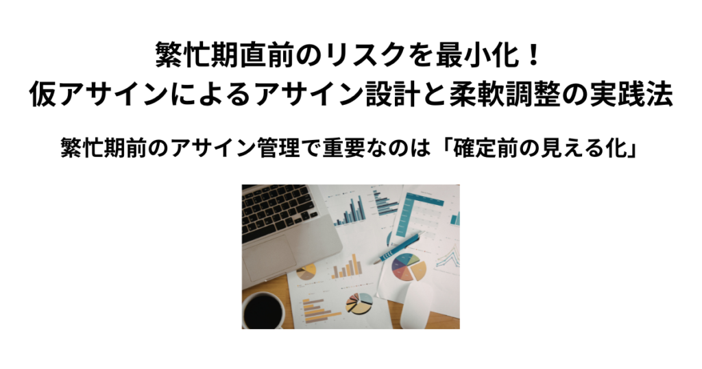 繁忙期直前のリスクを最小化！仮アサインによるアサイン設計と柔軟調整の実践法