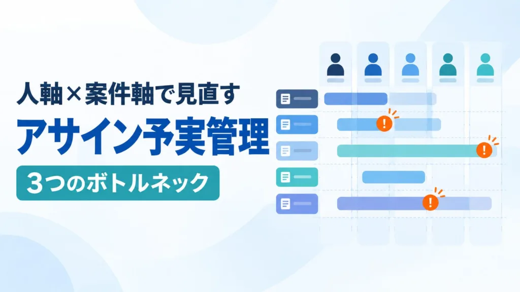 人軸×案件軸で見直すアサイン予実管理|計画と実績の差から見つける3つのボトルネック